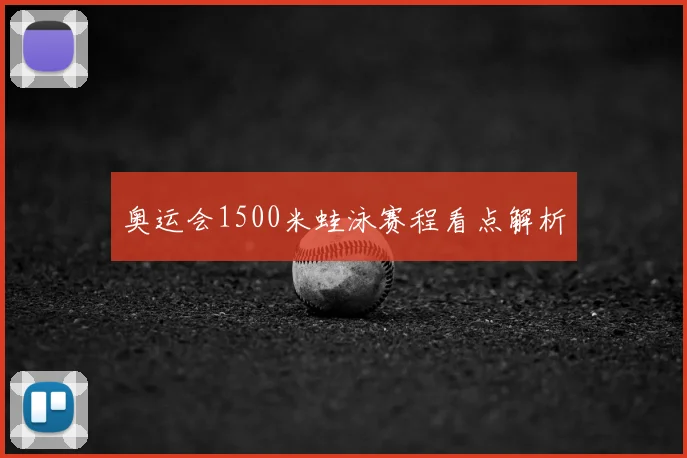 奥运会1500米蛙泳赛程看点解析