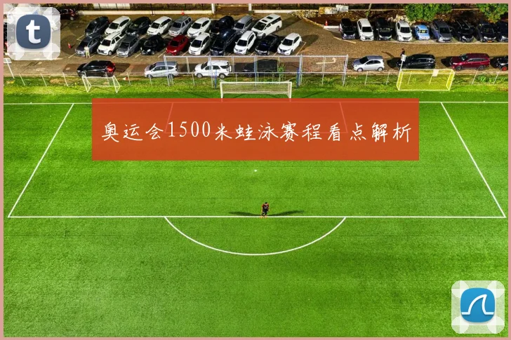 奥运会1500米蛙泳赛程看点解析