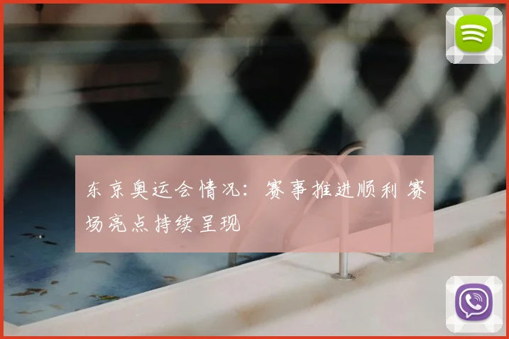 东京奥运会情况:赛事推进顺利 赛场亮点持续呈现