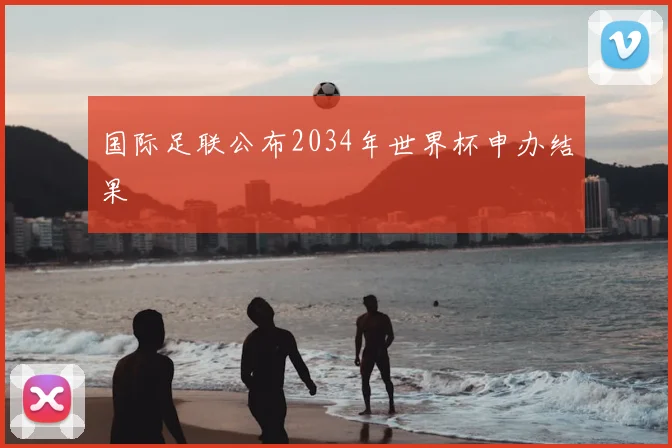 国际足联公布2034年世界杯申办结果
